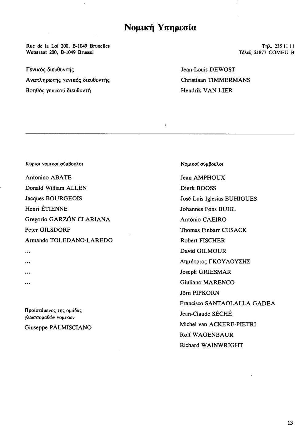 ΑΒΑΤΕ Donald William ALLEN Jacques BOURGEOIS Henri ETIENNE Gregorio GARZÓN CLARIANA Peter GILSDORF Armando TOLEDANO-LAREDO Προϊστάμενος της ομάδας γλωσσομαθών νομικών Giuseppe PALMISCIANO Νομικοί