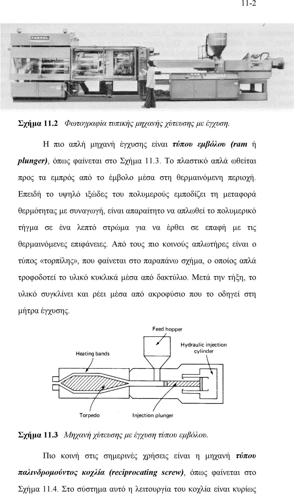 Επειδή το υψηλό ιξώδες του πολυµερούς εµποδίζει τη µεταφορά θερµότητας µε συναγωγή, είναι απαραίτητο να απλωθεί το πολυµερικό τήγµα σε ένα λεπτό στρώµα για να έρθει σε επαφή µε τις θερµαινόµενες