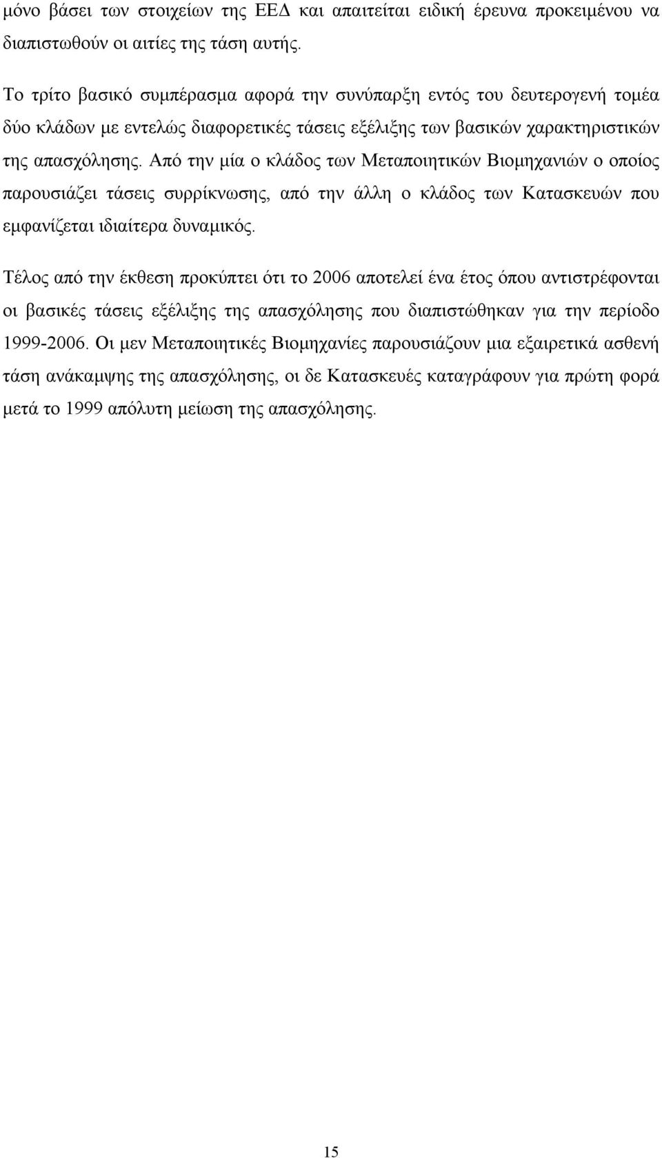 Από την µία ο κλάδος των Μεταποιητικών Βιοµηχανιών ο οποίος παρουσιάζει τάσεις συρρίκνωσης, από την άλλη ο κλάδος των Κατασκευών που εµφανίζεται ιδιαίτερα δυναµικός.