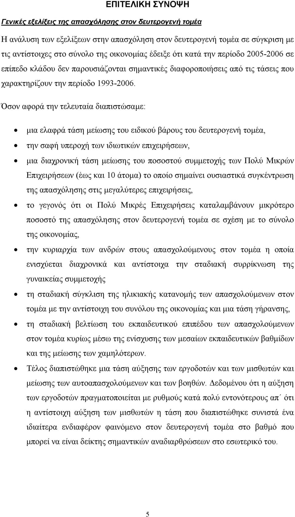 Όσον αφορά την τελευταία διαπιστώσαµε: µια ελαφρά τάση µείωσης του ειδικού βάρους του δευτερογενή τοµέα, την σαφή υπεροχή των ιδιωτικών επιχειρήσεων, µια διαχρονική τάση µείωσης του ποσοστού