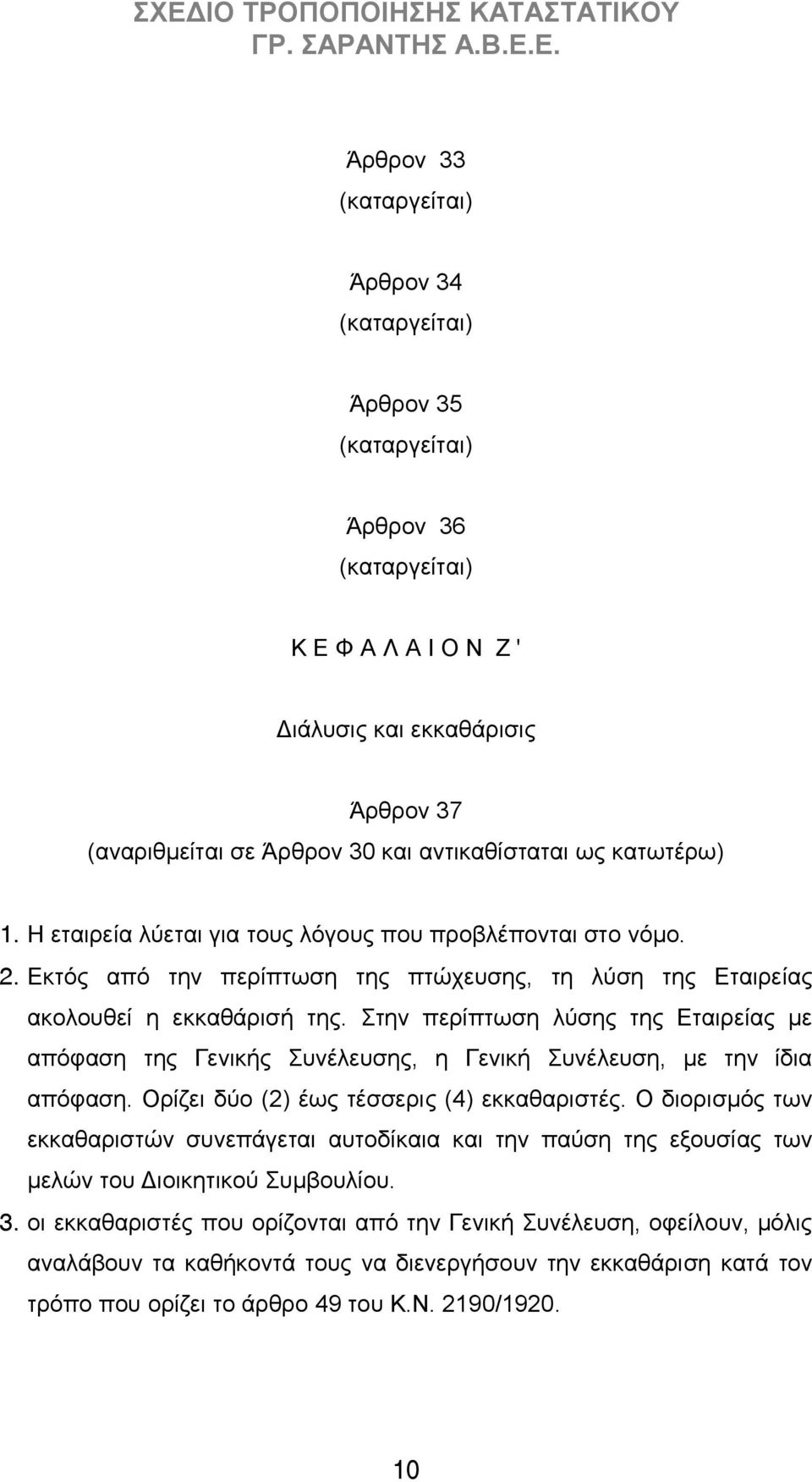 Στην περίπτωση λύσης της Εταιρείας με απόφαση της Γενικής Συνέλευσης, η Γενική Συνέλευση, με την ίδια απόφαση. Ορίζει δύο (2) έως τέσσερις (4) εκκαθαριστές.