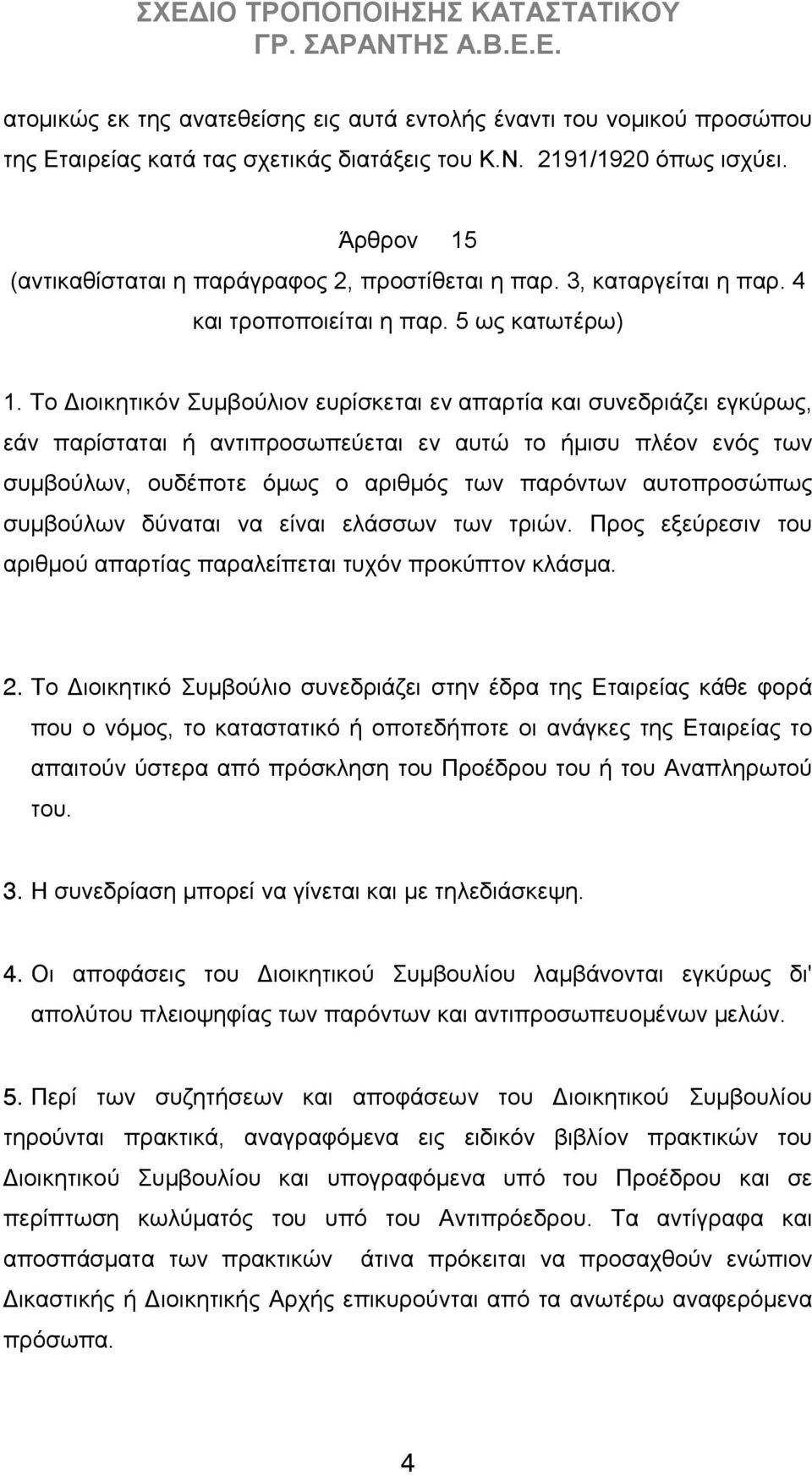 Το Διοικητικόν Συμβούλιον ευρίσκεται εν απαρτία και συνεδριάζει εγκύρως, εάν παρίσταται ή αντιπροσωπεύεται εν αυτώ το ήμισυ πλέον ενός των συμβούλων, ουδέποτε όμως ο αριθμός των παρόντων αυτοπροσώπως