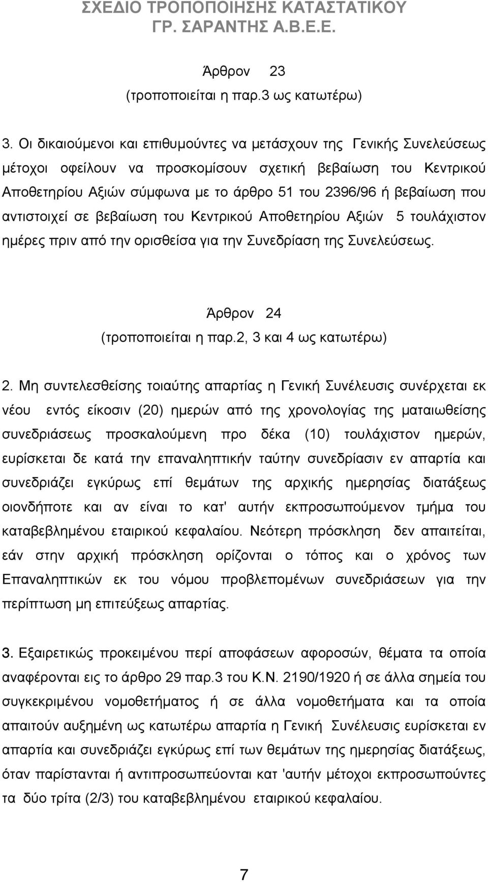 που αντιστοιχεί σε βεβαίωση του Κεντρικού Αποθετηρίου Αξιών 5 τουλάχιστον ημέρες πριν από την ορισθείσα για την Συνεδρίαση της Συνελεύσεως. Άρθρον 24 (τροποποιείται η παρ.2, 3 και 4 ως κατωτέρω) 2.