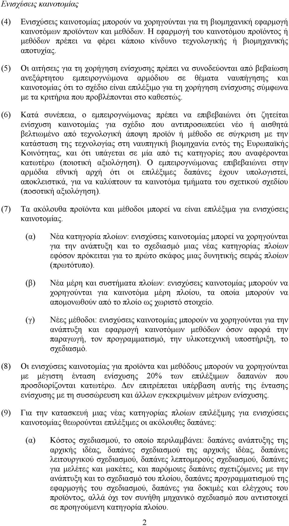 (5) Οι αιτήσεις για τη χορήγηση ενίσχυσης πρέπει να συνοδεύονται από βεβαίωση ανεξάρτητου εμπειρογνώμονα αρμόδιου σε θέματα ναυπήγησης και καινοτομίας ότι το σχέδιο είναι επιλέξιμο για τη χορήγηση