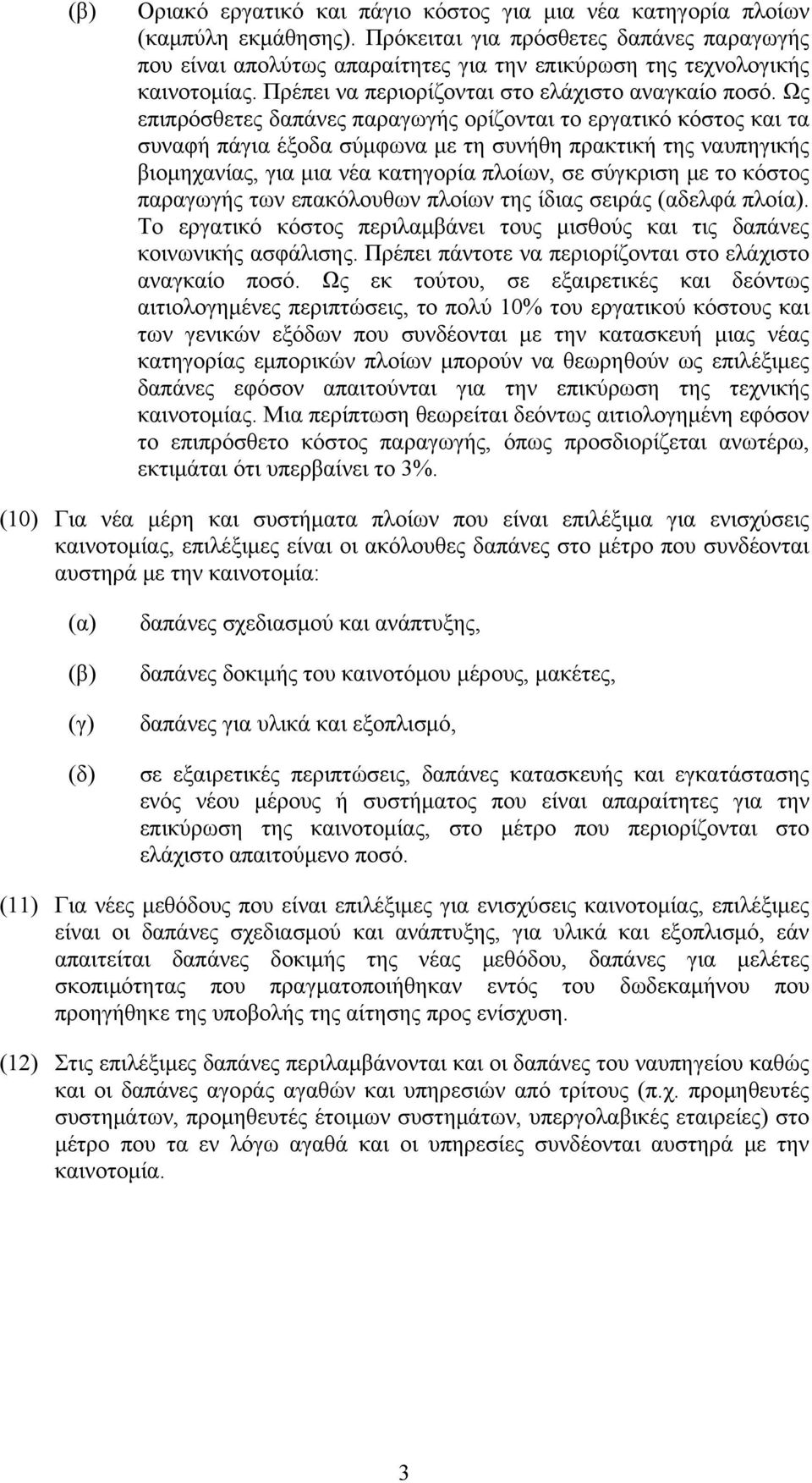 Ως επιπρόσθετες δαπάνες παραγωγής ορίζονται το εργατικό κόστος και τα συναφή πάγια έξοδα σύμφωνα με τη συνήθη πρακτική της ναυπηγικής βιομηχανίας, για μια νέα κατηγορία πλοίων, σε σύγκριση με το