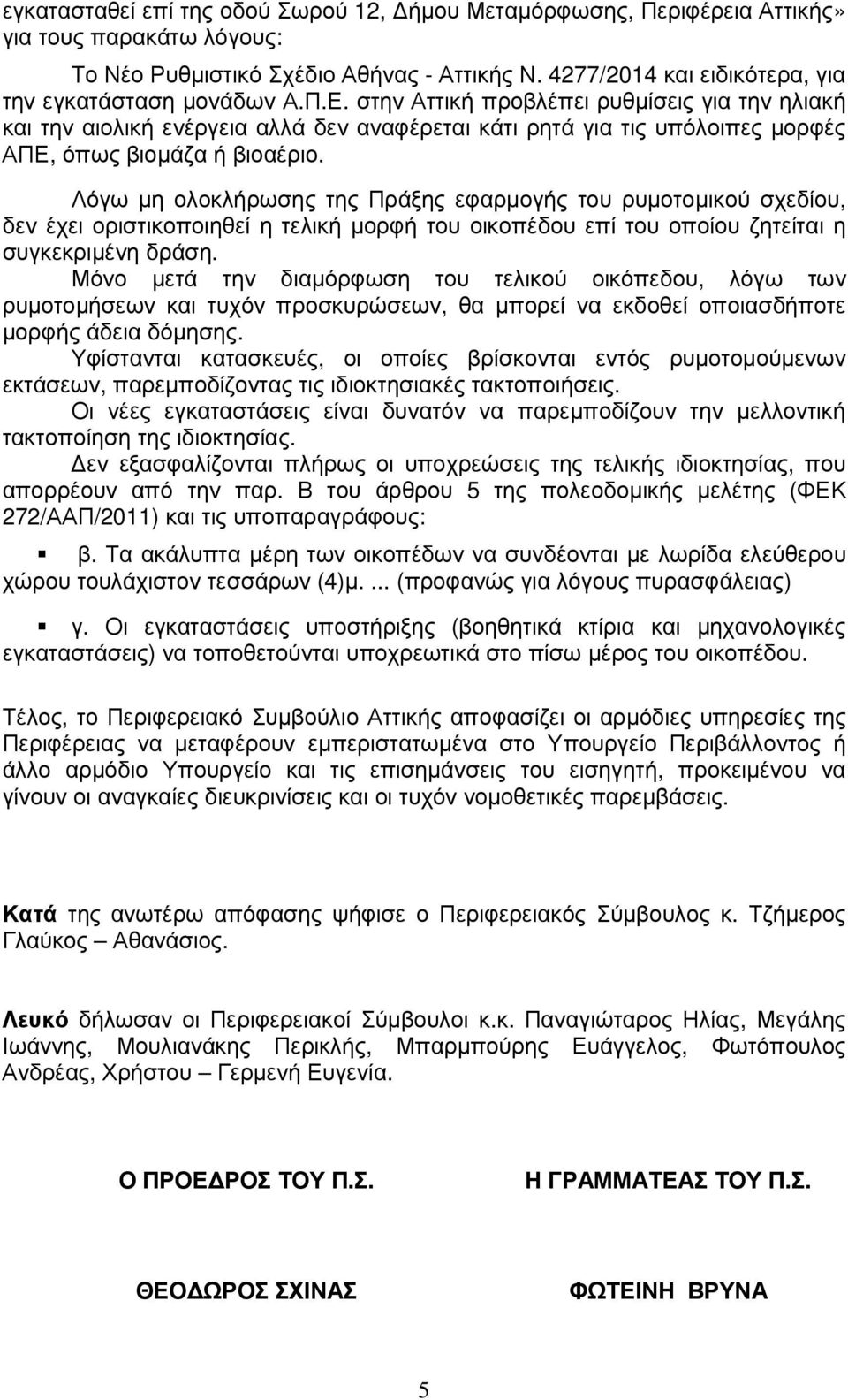 στην Αττική προβλέπει ρυθµίσεις για την ηλιακή και την αιολική ενέργεια αλλά δεν αναφέρεται κάτι ρητά για τις υπόλοιπες µορφές ΑΠΕ, όπως βιοµάζα ή βιοαέριο.