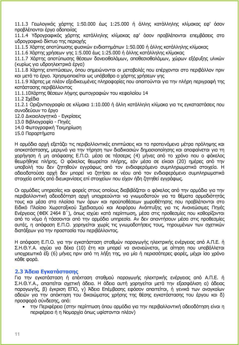 1.8 Χάρτης επιπτώσεων, όπου σηµειώνονται οι µεταβολές που επέρχονται στο περιβάλλον πριν και µετά το έργο. Χρησιµοποιείται ως υπόβαθρο ο χάρτης χρήσεων γης 11.1.9 Χάρτες µε πλέον εξειδικευµένες πληροφορίες που απαιτούνται για την πλήρη περιγραφή της κατάστασης περιβάλλοντος 11.