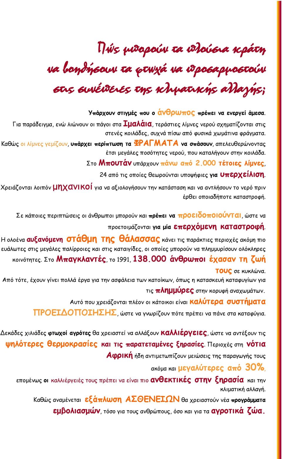 Καθώς οι λίμνες γεμίζουν, υπάρχει περίπτωση τα ΦΡΑΓΜΑΤΑ να σπάσουν, απελευθερώνοντας έτσι μεγάλες ποσότητες νερού, που καταλήγουν στην κοιλάδα. Στο Μπουτάν υπάρχουν πάνω από 2.