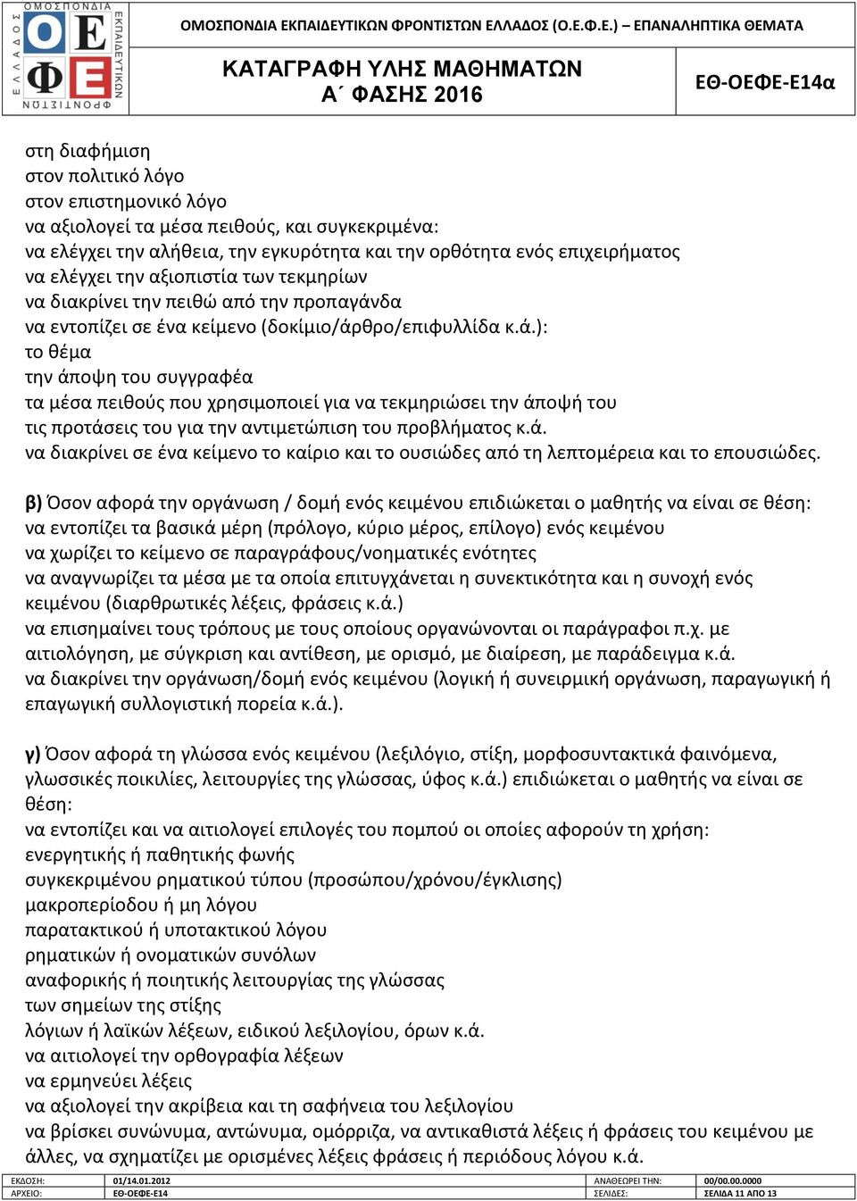 δα να εντοπίηει ςε ζνα κείμενο (δοκίμιο/άρκρο/επιφυλλίδα κ.ά.): το κζμα τθν άποψθ του ςυγγραφζα τα μζςα πεικοφσ που χρθςιμοποιεί για να τεκμθριϊςει τθν άποψι του τισ προτάςεισ του για τθν αντιμετϊπιςθ του προβλιματοσ κ.