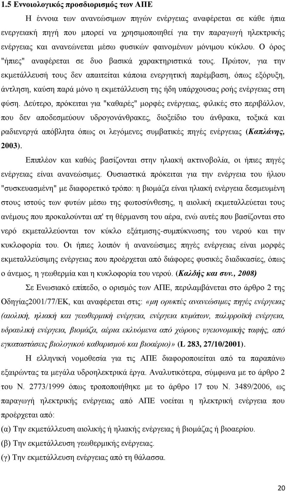 Πξψηνλ, γηα ηελ εθκεηάιιεπζή ηνπο δελ απαηηείηαη θάπνηα ελεξγεηηθή παξέκβαζε, φπσο εμφξπμε, άληιεζε, θαχζε παξά κφλν ε εθκεηάιιεπζε ηεο ήδε ππάξρνπζαο ξνήο ελέξγεηαο ζηε θχζε.