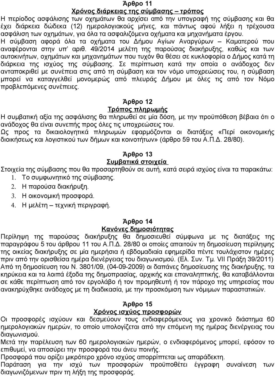 49/2014 μελέτη της παρούσας διακήρυξης, καθώς και των αυτοκινήτων, οχημάτων και μηχανημάτων που τυχόν θα θέσει σε κυκλοφορία ο Δήμος κατά τη διάρκεια της ισχύος της σύμβασης.