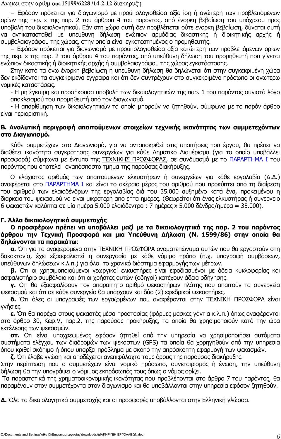 Εάν στη χώρα αυτή δεν προβλέπεται ούτε ένορκη βεβαίωση, δύναται αυτή να αντικατασταθεί με υπεύθυνη δήλωση ενώπιον αρμόδιας δικαστικής ή διοικητικής αρχής ή συμβολαιογράφου της χώρας, στην οποία είναι