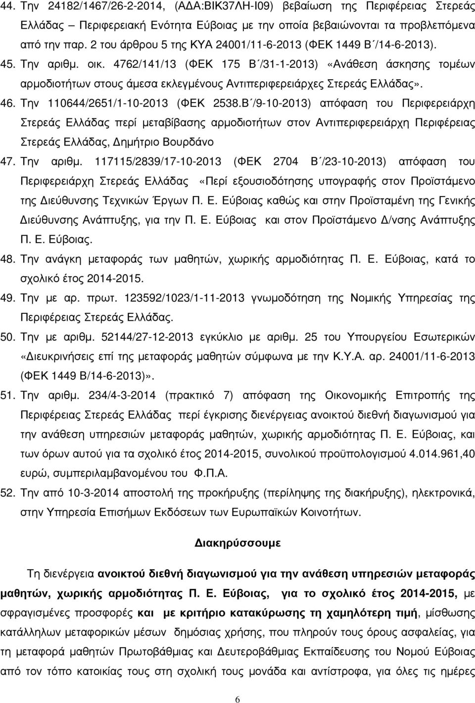 4762/141/13 (ΦΕΚ 175 Β /31-1-2013) «Ανάθεση άσκησης τοµέων αρµοδιοτήτων στους άµεσα εκλεγµένους Αντιπεριφερειάρχες Στερεάς Ελλάδας». 46. Την 110644/2651/1-10-2013 (ΦΕΚ 2538.