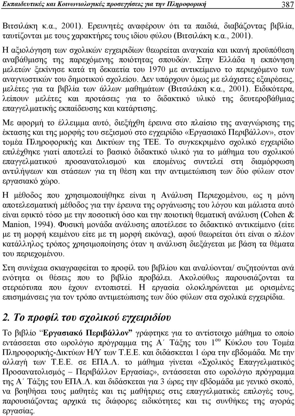 Η αξιολόγηση των σχολικών εγχειριδίων θεωρείται αναγκαία και ικανή προϋπόθεση αναβάθμισης της παρεχόμενης ποιότητας σπουδών.