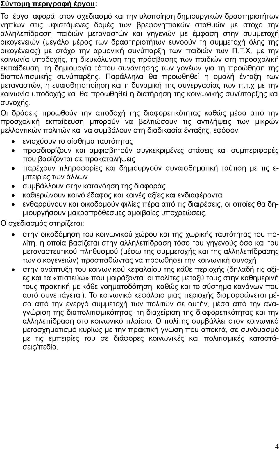 με την κοινωνία υποδοχής, τη διευκόλυνση της πρόσβασης των παιδιών στη προσχολική εκπαίδευση, τη δημιουργία τόπου συνάντησης των γονέων για τη προώθηση της διαπολιτισμικής συνύπαρξης.