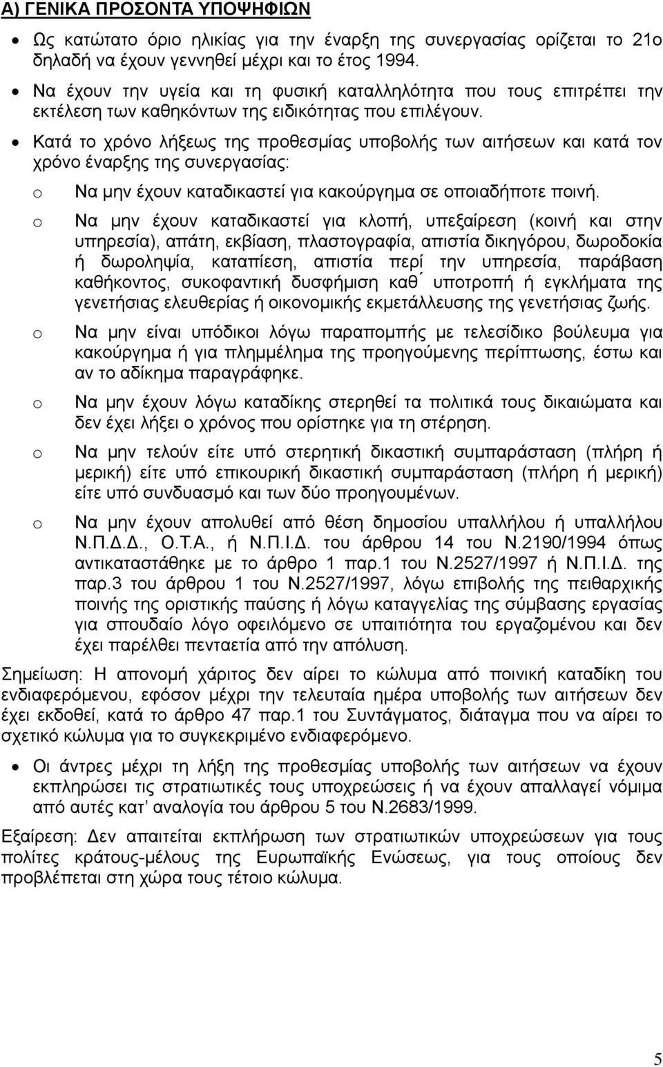 Κατά το χρόνο λήξεως της προθεσμίας υποβολής των αιτήσεων και κατά τον χρόνο έναρξης της συνεργασίας: Να μην έχουν καταδικαστεί για κακούργημα σε οποιαδήποτε ποινή.