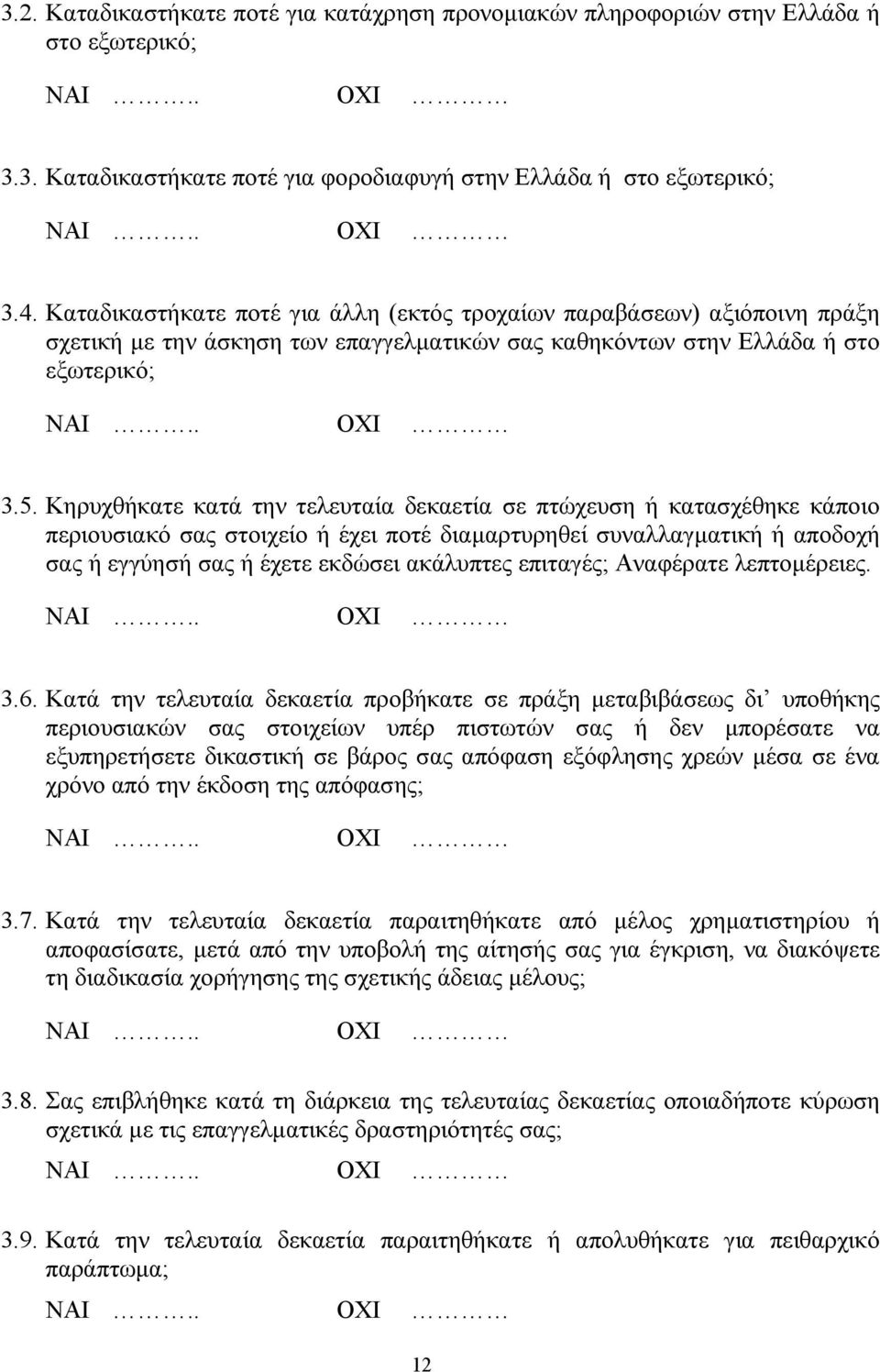 Κηρυχθήκατε κατά την τελευταία δεκαετία σε πτώχευση ή κατασχέθηκε κάποιο περιουσιακό σας στοιχείο ή έχει ποτέ διαµαρτυρηθεί συναλλαγµατική ή αποδοχή σας ή εγγύησή σας ή έχετε εκδώσει ακάλυπτες