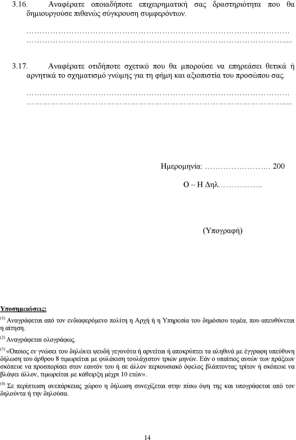 . (Υπογραφή) Υποσηµειώσεις: (1) Αναγράφεται από τον ενδιαφερόµενο πολίτη η Αρχή ή η Υπηρεσία του δηµόσιου τοµέα, που απευθύνεται η αίτηση. (2) Αναγράφεται ολογράφως.