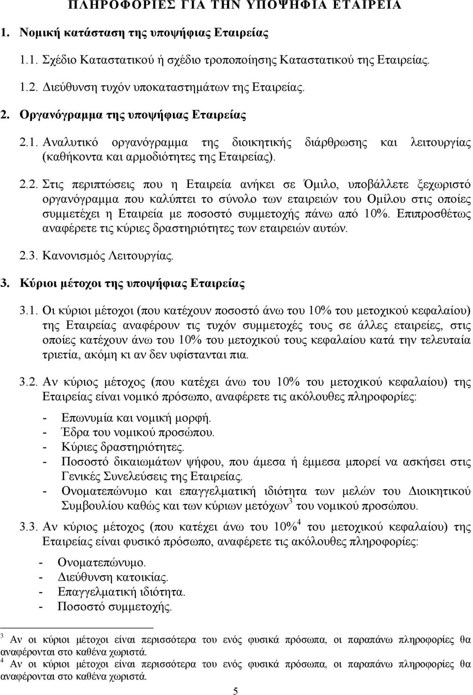 2.2. Στις περιπτώσεις που η Εταιρεία ανήκει σε Όµιλο, υποβάλλετε ξεχωριστό οργανόγραµµα που καλύπτει το σύνολο των εταιρειών του Οµίλου στις οποίες συµµετέχει η Εταιρεία µε ποσοστό συµµετοχής πάνω