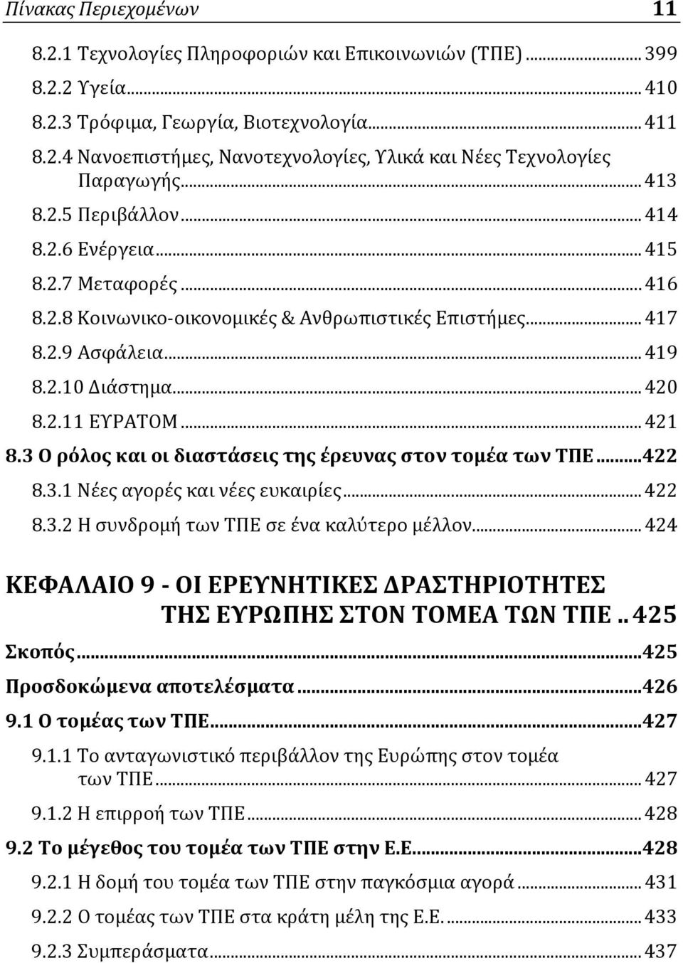 .. 421 8.3 Ο ρόλος και οι διαστάσεις της έρευνας στον τομέα των ΤΠΕ...422 8.3.1 Nέες αγορές και νέες ευκαιρίες... 422 8.3.2 Η συνδρομή των ΤΠΕ σε ένα καλύτερο μέλλον.