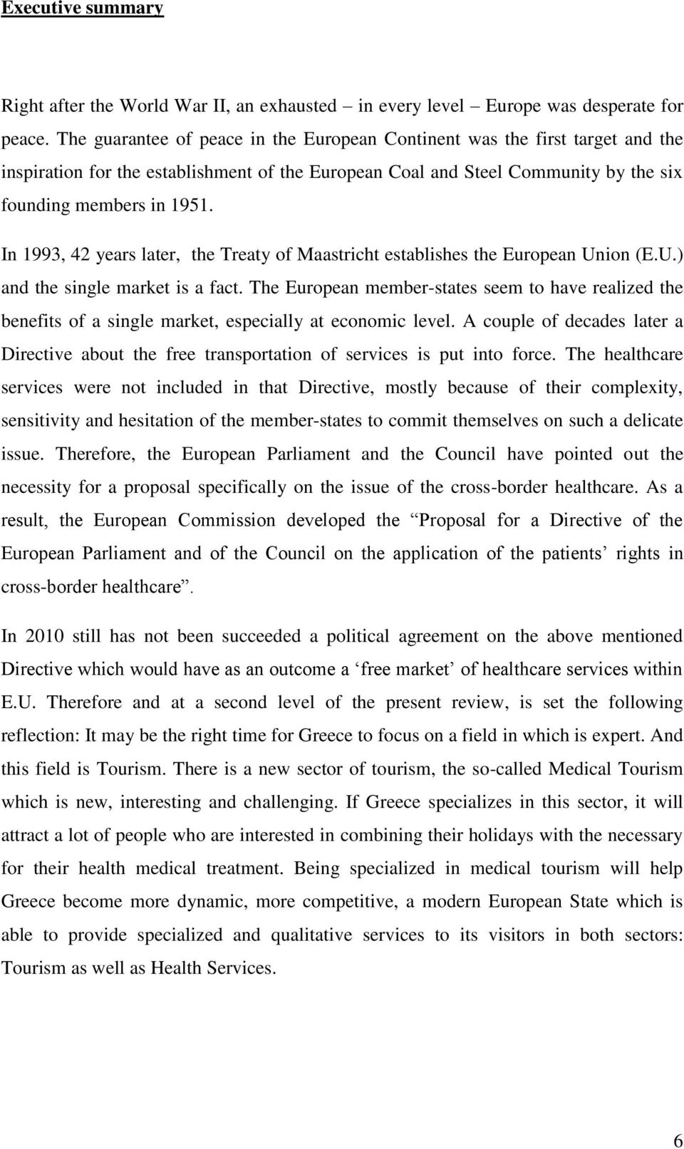Ηn 1993, 42 years later, the Treaty of Maastricht establishes the European Union (E.U.) and the single market is a fact.