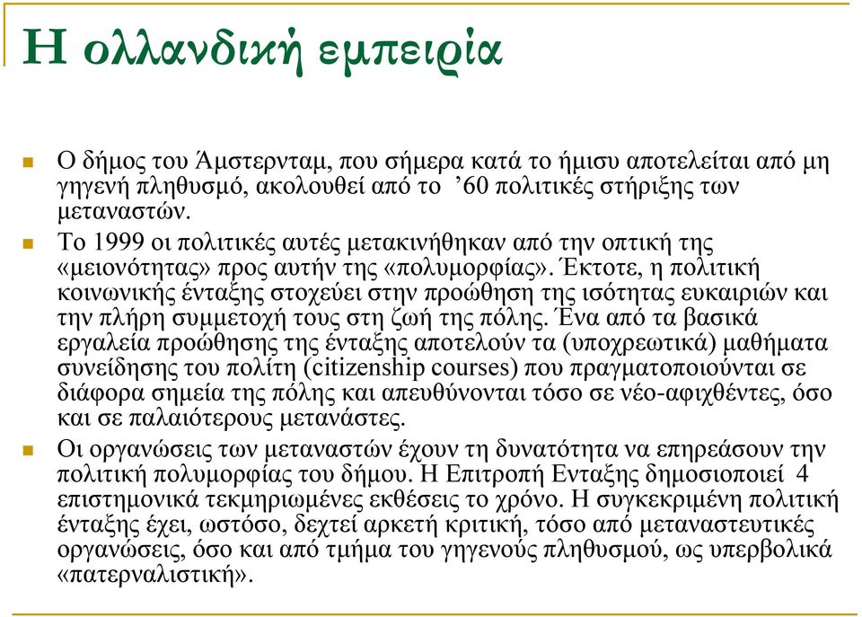 Έκτοτε, η πολιτική κοινωνικής ένταξης στοχεύει στην προώθηση της ισότητας ευκαιριών και την πλήρη συμμετοχή τους στη ζωή της πόλης.