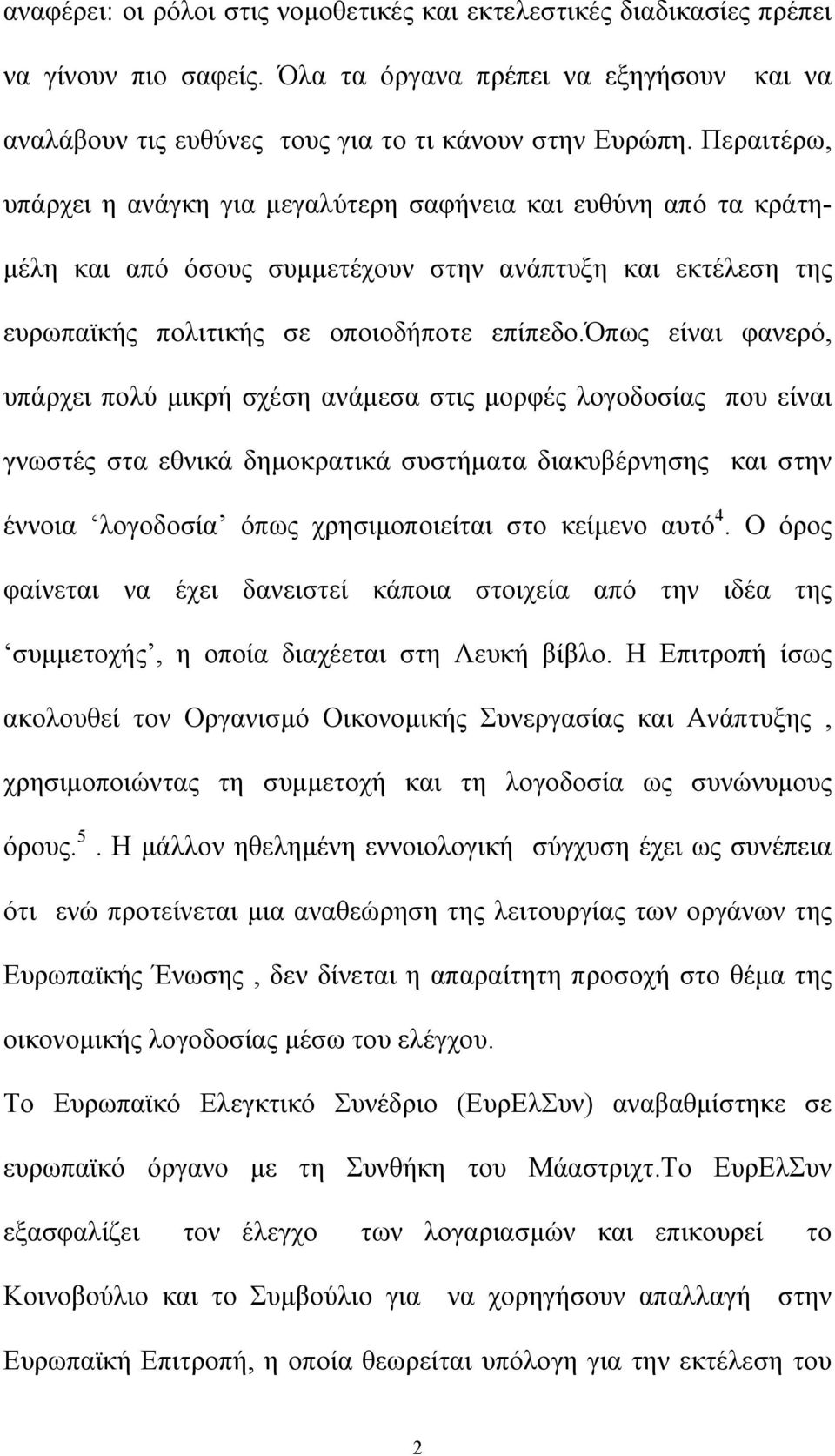 όπως είναι φανερό, υπάρχει πολύ µικρή σχέση ανάµεσα στις µορφές λογοδοσίας που είναι γνωστές στα εθνικά δηµοκρατικά συστήµατα διακυβέρνησης και στην έννοια λογοδοσία όπως χρησιµοποιείται στο κείµενο