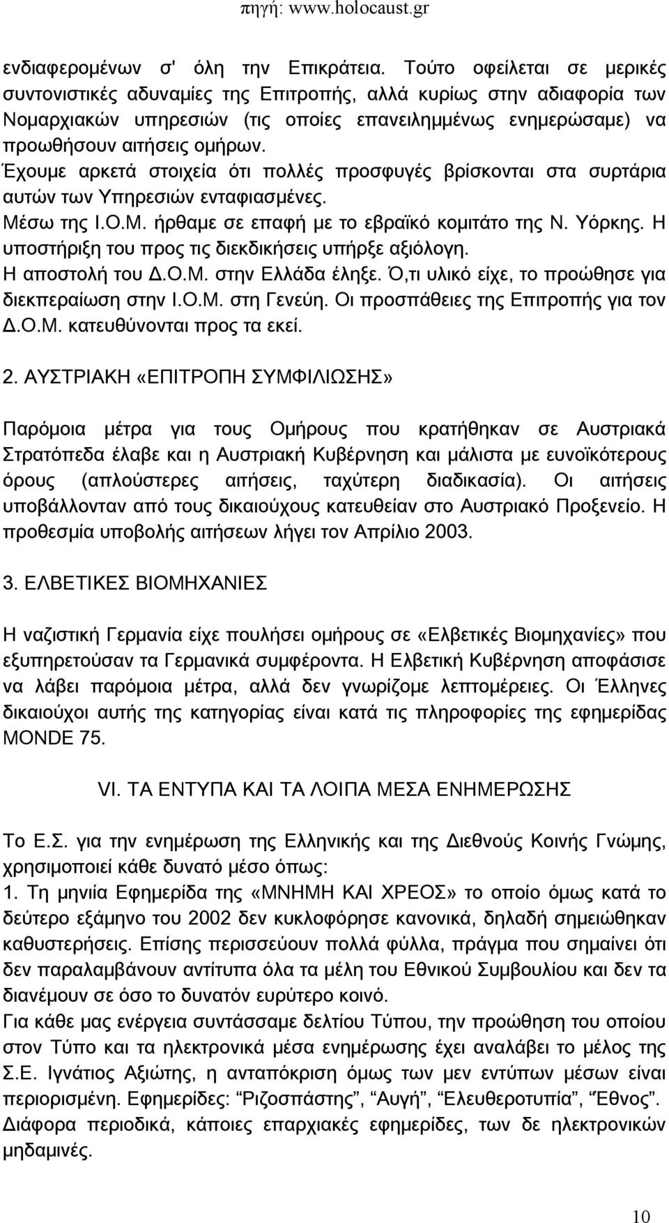 Έχουμε αρκετά στοιχεία ότι πολλές προσφυγές βρίσκονται στα συρτάρια αυτών των Υπηρεσιών ενταφιασμένες. Μέσω της Ι.Ο.Μ. ήρθαμε σε επαφή με το εβραϊκό κομιτάτο της Ν. Υόρκης.