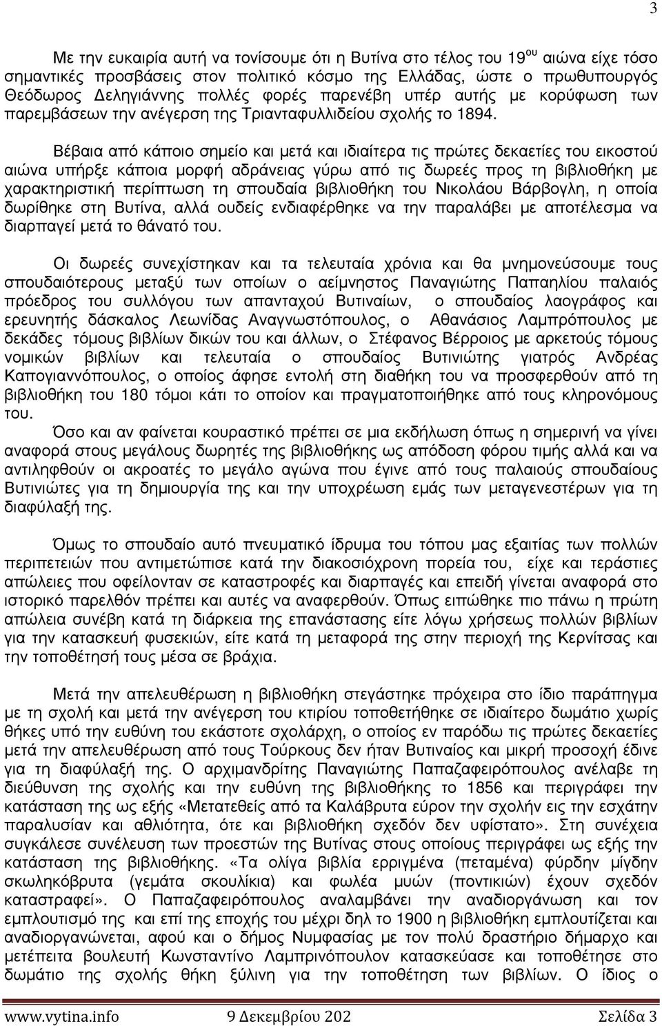 Βέβαια από κάποιο σηµείο και µετά και ιδιαίτερα τις πρώτες δεκαετίες του εικοστού αιώνα υπήρξε κάποια µορφή αδράνειας γύρω από τις δωρεές προς τη βιβλιοθήκη µε χαρακτηριστική περίπτωση τη σπουδαία