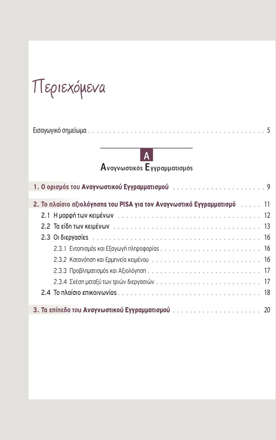 3 Οι διεργασίες........................................ 16 2.3.1 Εντοπισμός και Εξαγωγή πληροφορίας........................ 16 2.3.2 Κατανόηση και Ερμηνεία κειμένου.......................... 16 2.3.3 Προβληματισμός και Αξιολόγηση.