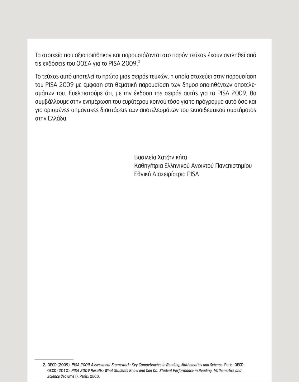 Ευελπιστούμε ότι, με την έκδοση της σειράς αυτής για το PISA 2009, θα συμβάλλουμε στην ενημέρωση του ευρύτερου κοινού τόσο για το πρόγραμμα αυτό όσο και για ορισμένες σημαντικές διαστάσεις των