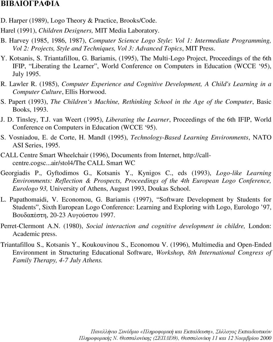 Harvey (1985, 1986, 1987), Computer Science Logo Style: Vol 1: Intermediate Programming, Vol 2: Projects, Style and Techniques, Vol 3: Advanced Topics, MIT Press. Y. Kotsanis, S. Triantafillou, G.