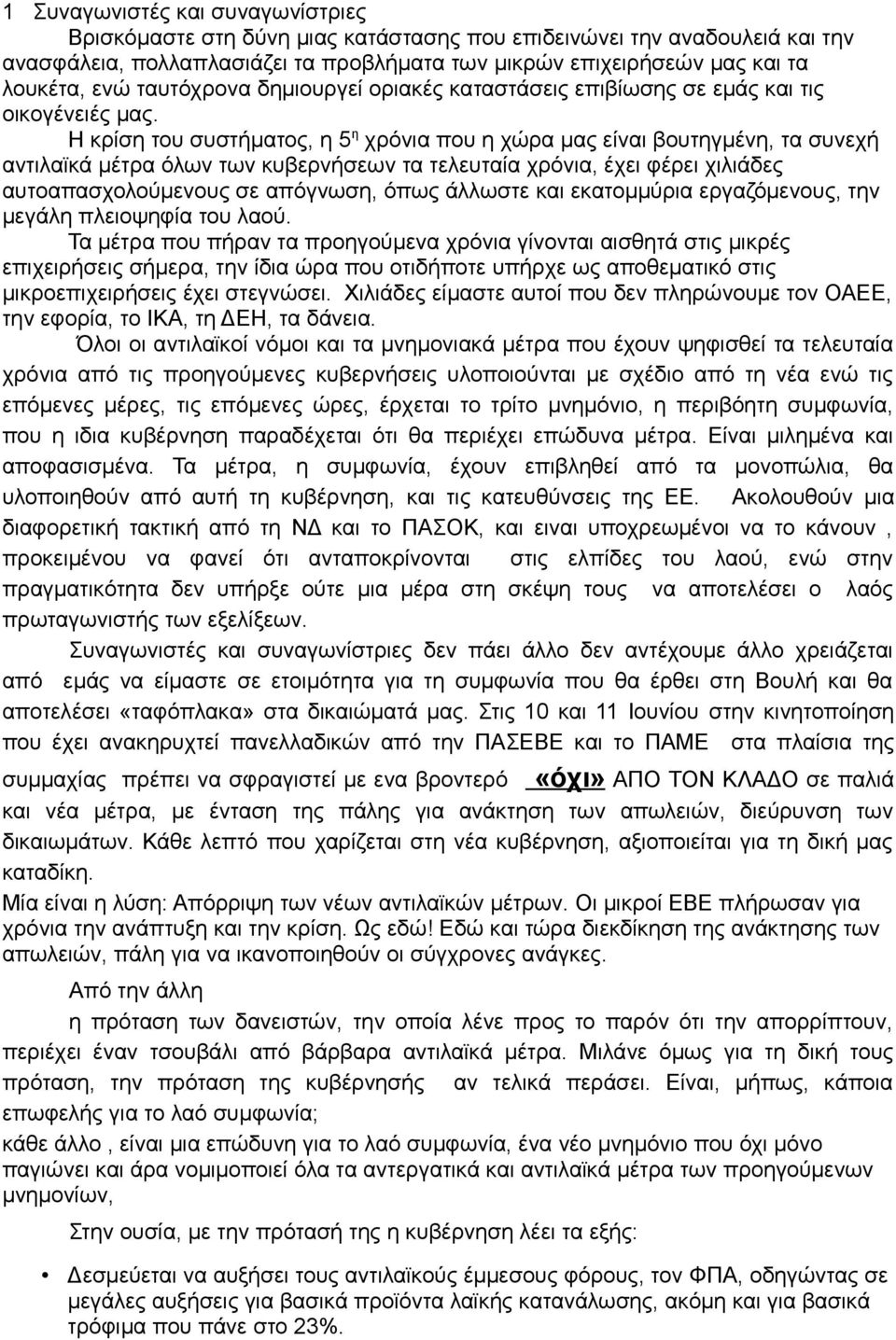 Η κρίση του συστήματος, η 5 η χρόνια που η χώρα μας είναι βουτηγμένη, τα συνεχή αντιλαϊκά μέτρα όλων των κυβερνήσεων τα τελευταία χρόνια, έχει φέρει χιλιάδες αυτοαπασχολούμενους σε απόγνωση, όπως