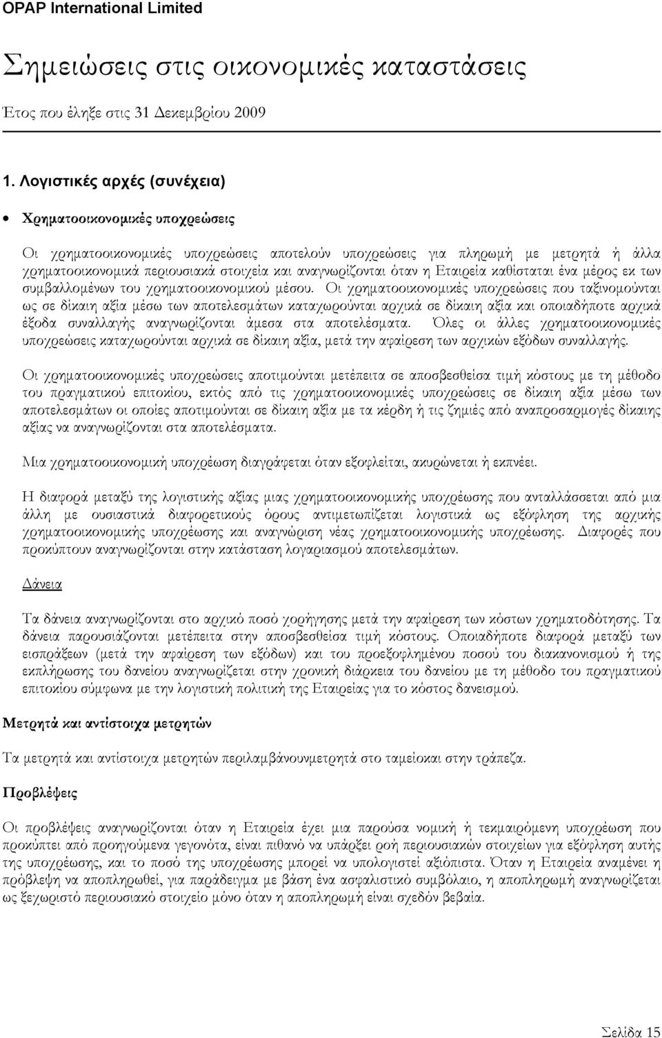 αναγνωρίζονται όταν η Εταιρεία καθίσταται ένα μέρος εκ των συμβαλλομένων του χρηματοοικονομικού μέσου.