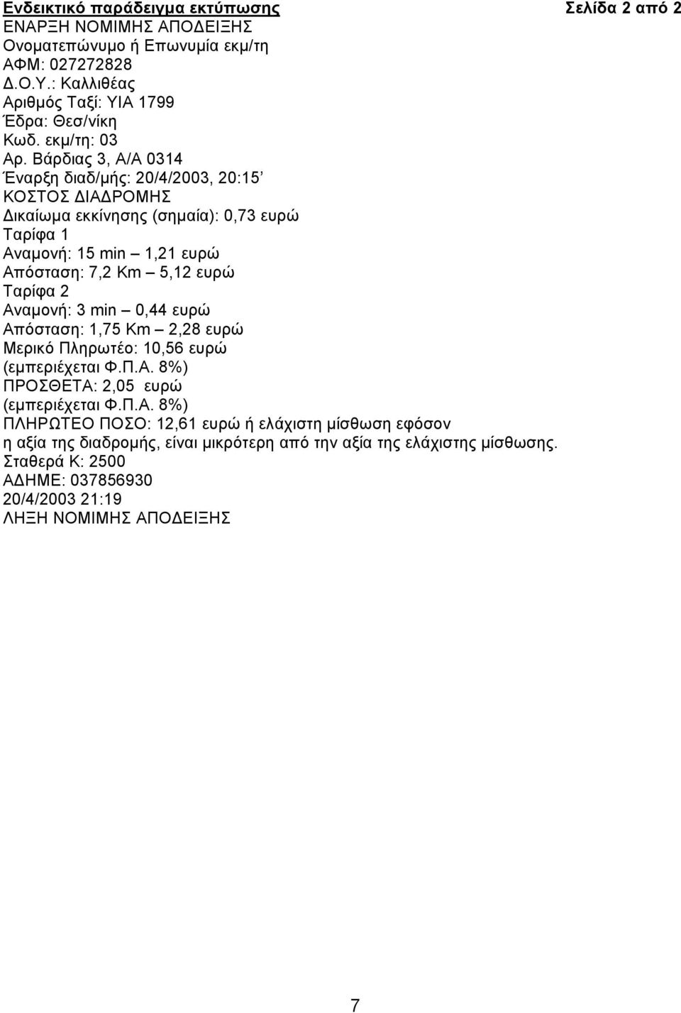 Βάρδιας 3, Α/Α 0314 Έναρξη διαδ/µής: 20/4/2003, 20:15 ΚΟΣΤΟΣ ΙΑ ΡΟΜΗΣ ικαίωµα εκκίνησης (σηµαία): 0,73 ευρώ Ταρίφα 1 Αναµονή: 15 min 1,21 ευρώ Απόσταση: 7,2 Km 5,12 ευρώ Ταρίφα 2