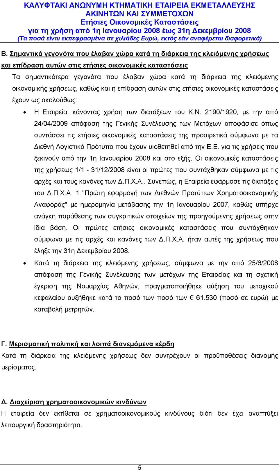 2190/1920, µε την από 24/04/2009 απόφαση της Γενικής Συνέλευσης των Μετόχων αποφάσισε όπως συντάσσει τις ετήσιες οικονοµικές καταστάσεις της προαιρετικά σύµφωνα µε τα ιεθνή Λογιστικά Πρότυπα που