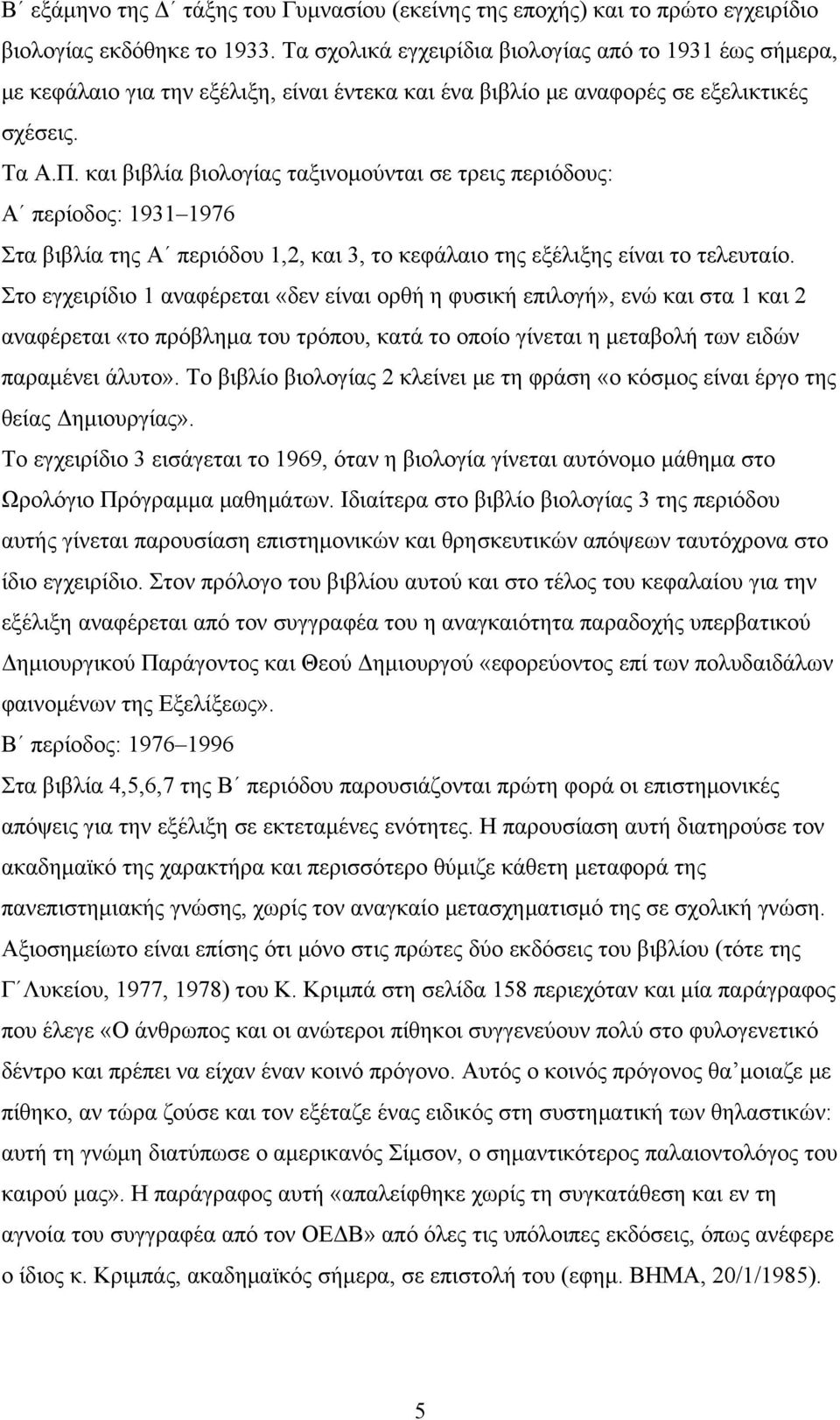 και βιβλία βιολογίας ταξινομούνται σε τρεις περιόδους: Α περίοδος: 1931 1976 Στα βιβλία της Α περιόδου 1,2, και 3, το κεφάλαιο της εξέλιξης είναι το τελευταίο.