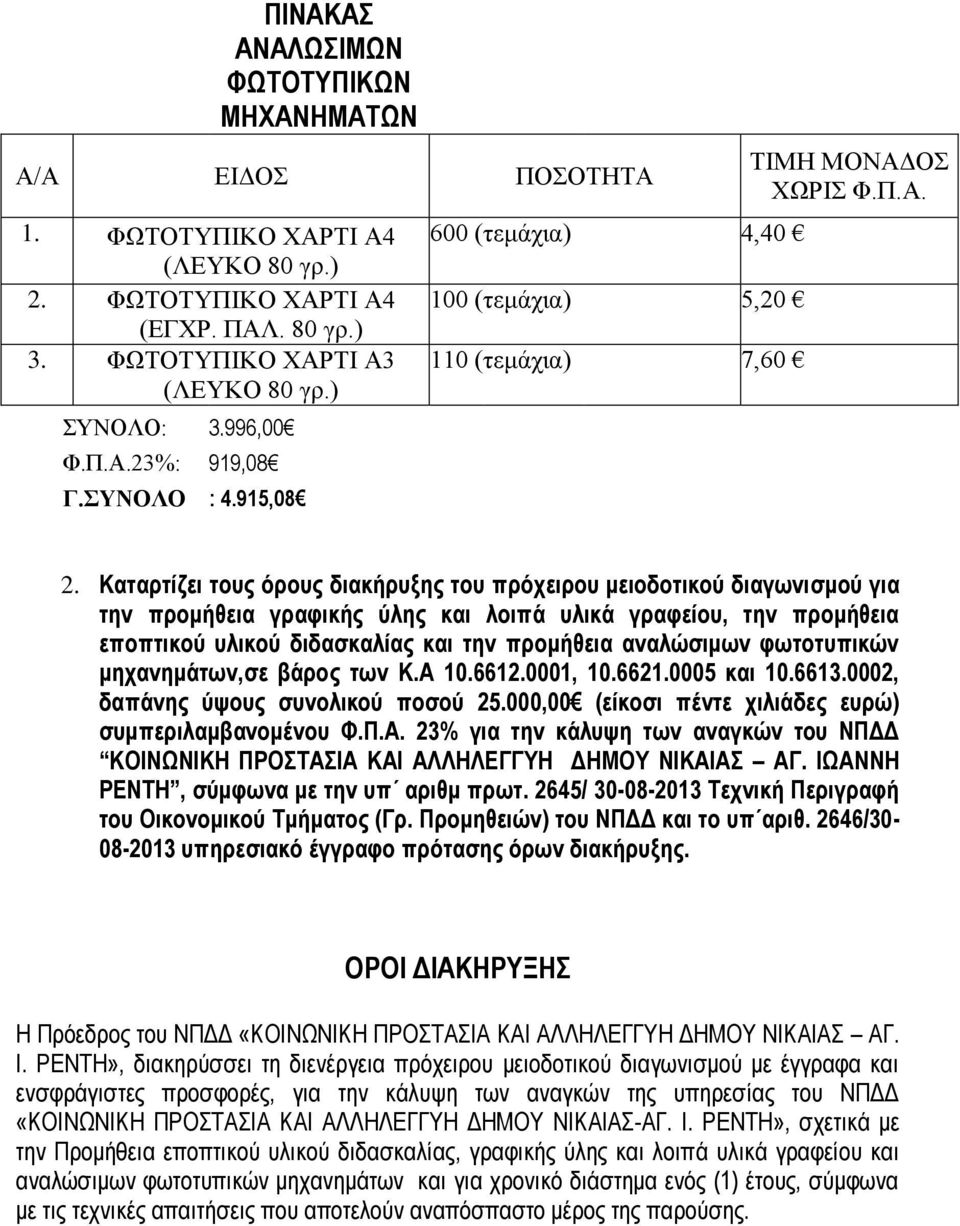 Καταρτίζει τους όρους διακήρυξης του πρόχειρου μειοδοτικού διαγωνισμού για την προμήθεια γραφικής ύλης και λοιπά υλικά γραφείου, την προμήθεια εποπτικού υλικού διδασκαλίας και την προμήθεια