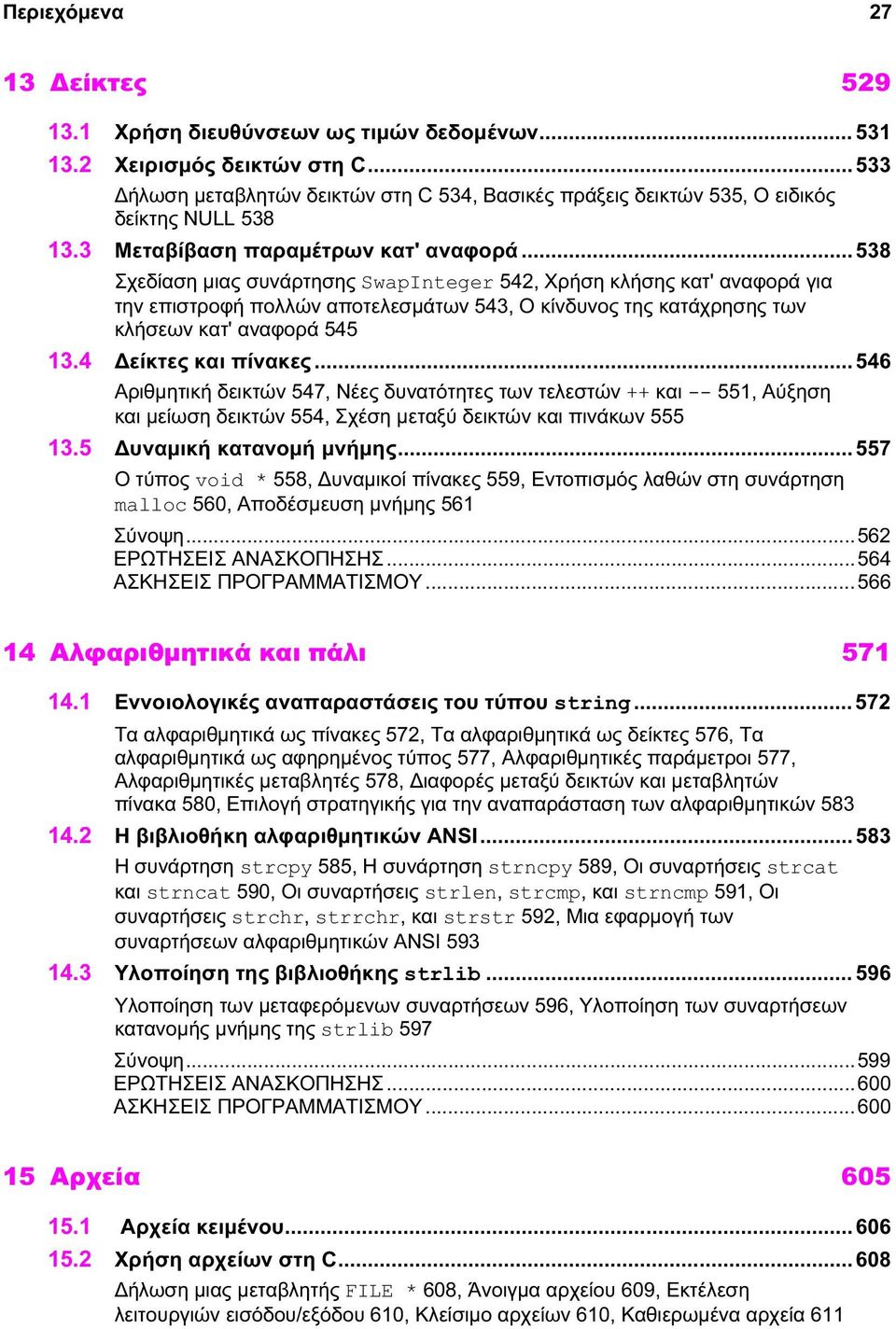 .. 538 Σχεδίαση μιας συνάρτησης SwapInteger 542, Χρήση κλήσης κατ' αναφορά για την επιστροφή πολλών αποτελεσμάτων 543, Ο κίνδυνος της κατάχρησης των κλήσεων κατ' αναφορά 545 13.4 Δείκτες και πίνακες.