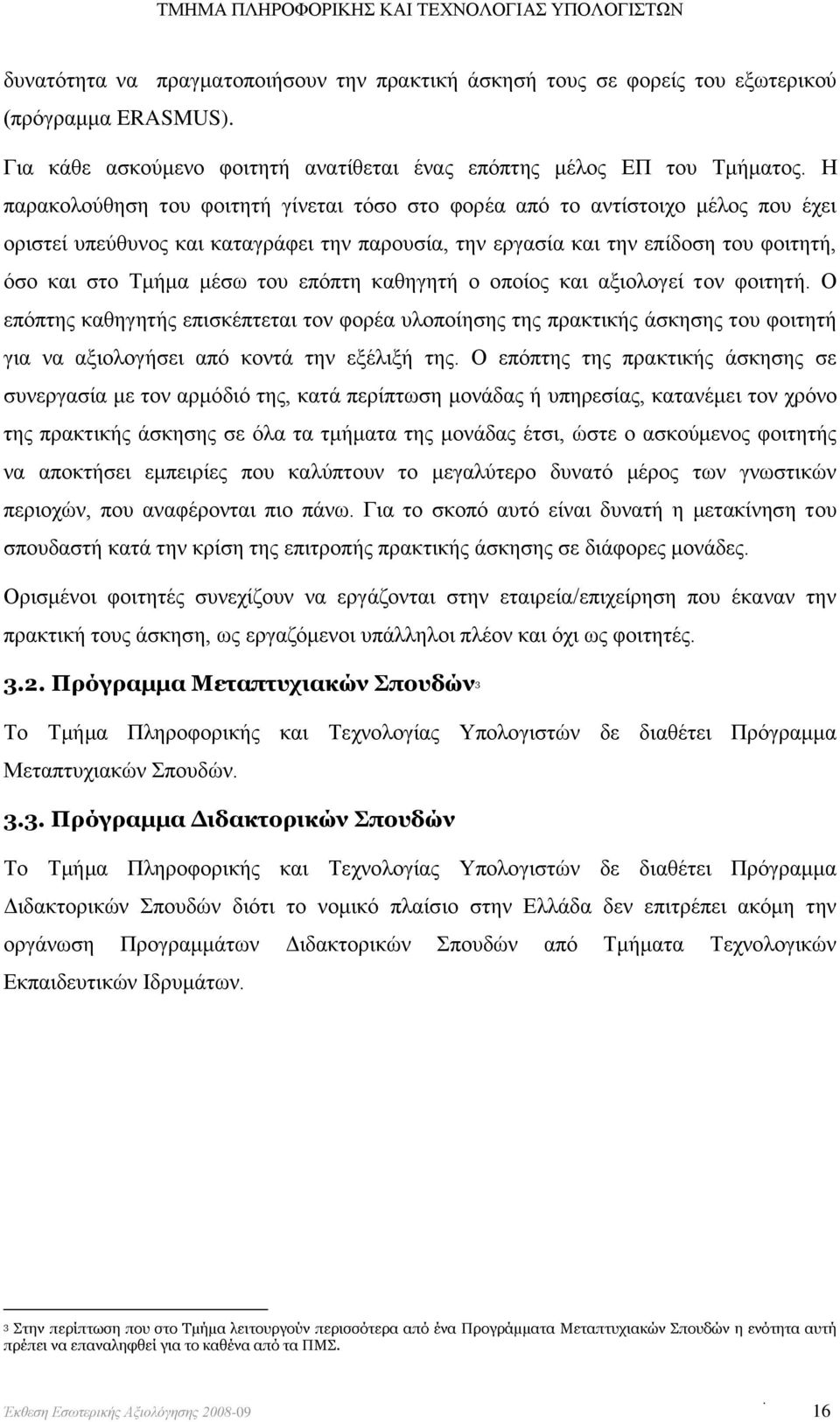 επόπτη καθηγητή ο οποίος και αξιολογεί τον φοιτητή. Ο επόπτης καθηγητής επισκέπτεται τον φορέα υλοποίησης της πρακτικής άσκησης του φοιτητή για να αξιολογήσει από κοντά την εξέλιξή της.