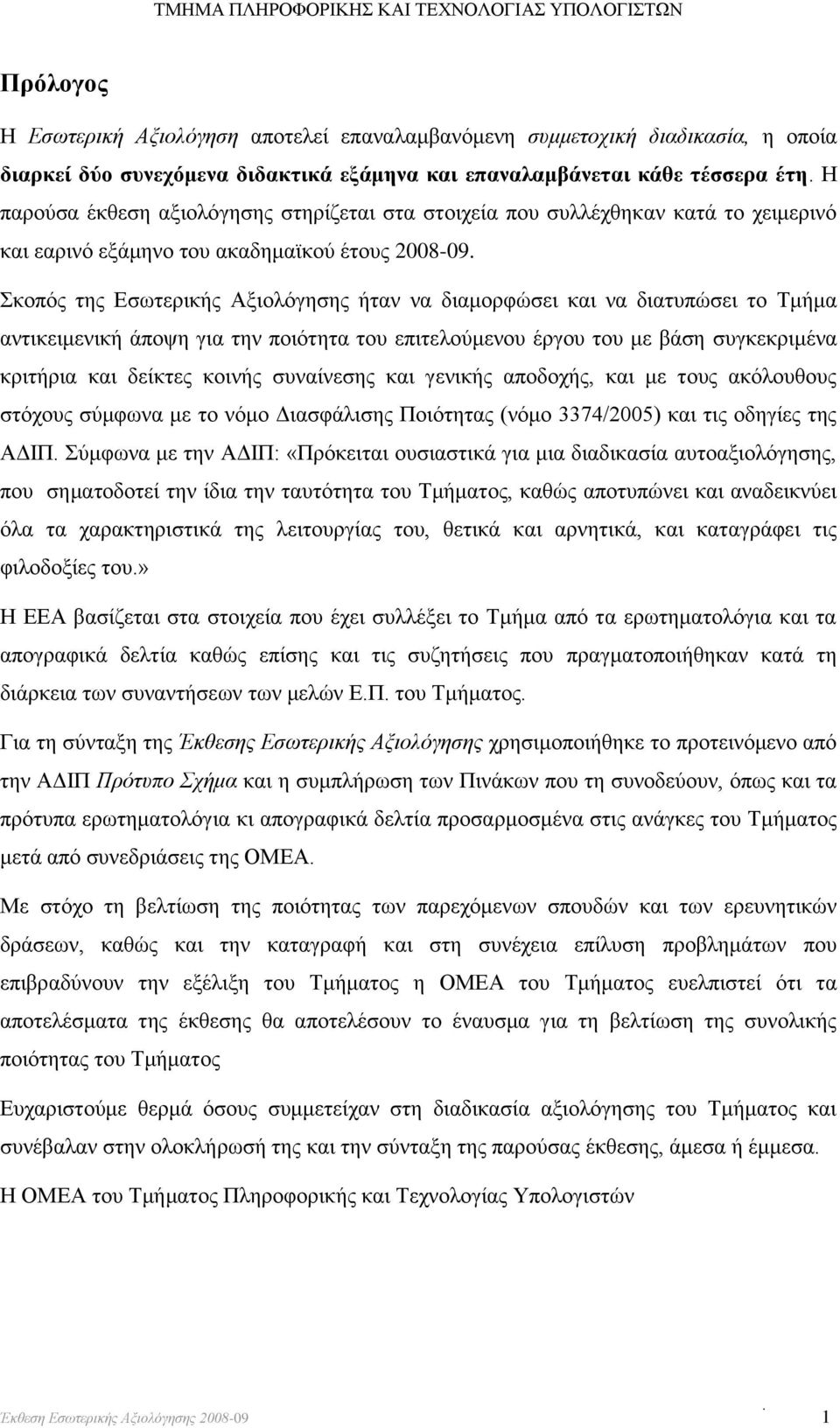 Σκοπός της Εσωτερικής Αξιολόγησης ήταν να διαμορφώσει και να διατυπώσει το Τμήμα αντικειμενική άποψη για την ποιότητα του επιτελούμενου έργου του με βάση συγκεκριμένα κριτήρια και δείκτες κοινής