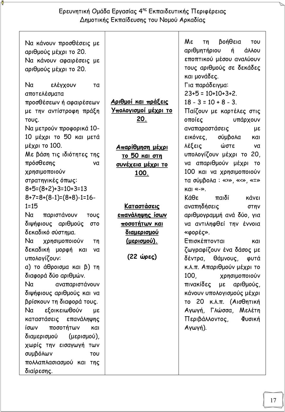 Με βάση τις ιδιότητες της πρόσθεσης να χρησιμοποιούν στρατηγικές όπως: 8+5=(8+2)+3=10+3=13 8+7=8+(8-1)=(8+8)-1=16-1=15 Να παριστάνουν τους διψήφιους αριθμούς στο δεκαδικό σύστημα.