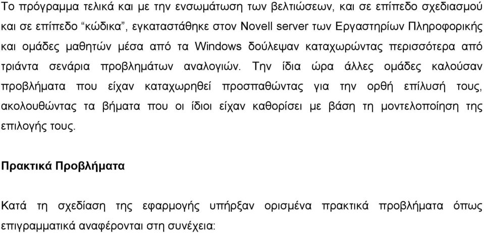 Την ίδια ώρα άλλες ομάδες καλούσαν προβλήματα που είχαν καταχωρηθεί προσπαθώντας για την ορθή επίλυσή τους, ακολουθώντας τα βήματα που οι ίδιοι είχαν