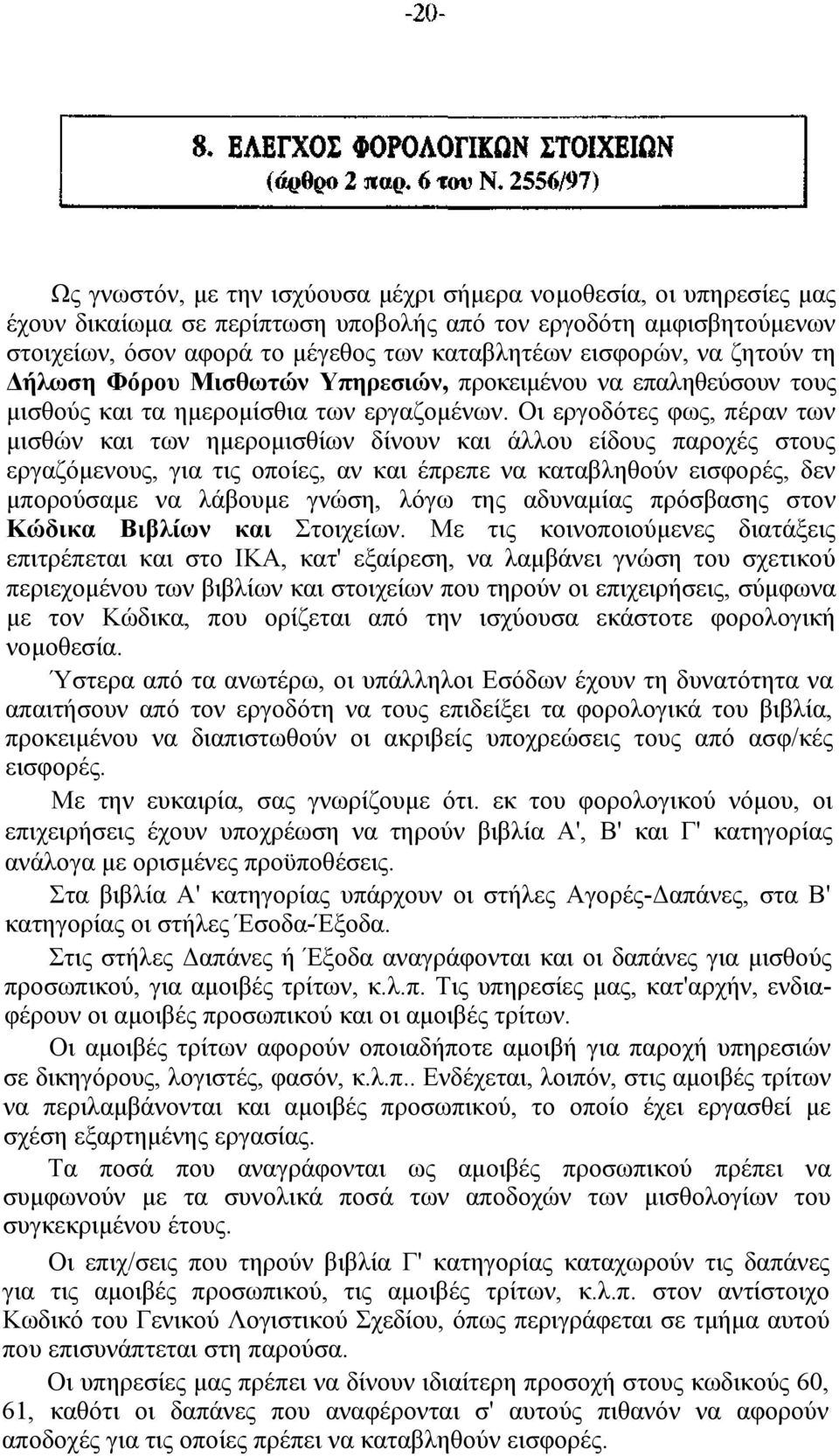 Οι εργοδότες φως, πέραν των μισθών και των ημερομισθίων δίνουν και άλλου είδους παροχές στους εργαζόμενους, για τις οποίες, αν και έπρεπε να καταβληθούν εισφορές, δεν μπορούσαμε να λάβουμε γνώση,