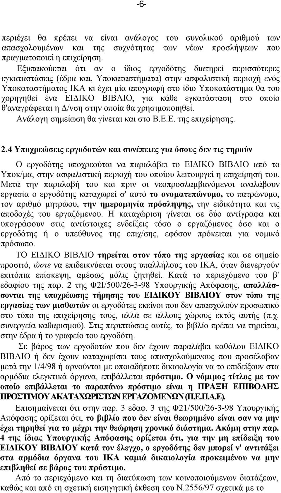 του χορηγηθεί ένα ΕΙΔΙΚΟ ΒΙΒΛΙΟ, για κάθε εγκατάσταση στο οποίο θ'αναγράφεται η Δ/νση στην οποία θα χρησιμοποιηθεί. Ανάλογη σημείωση θα γίνεται και στο Β.Ε.Ε. της επιχείρησης. 2.