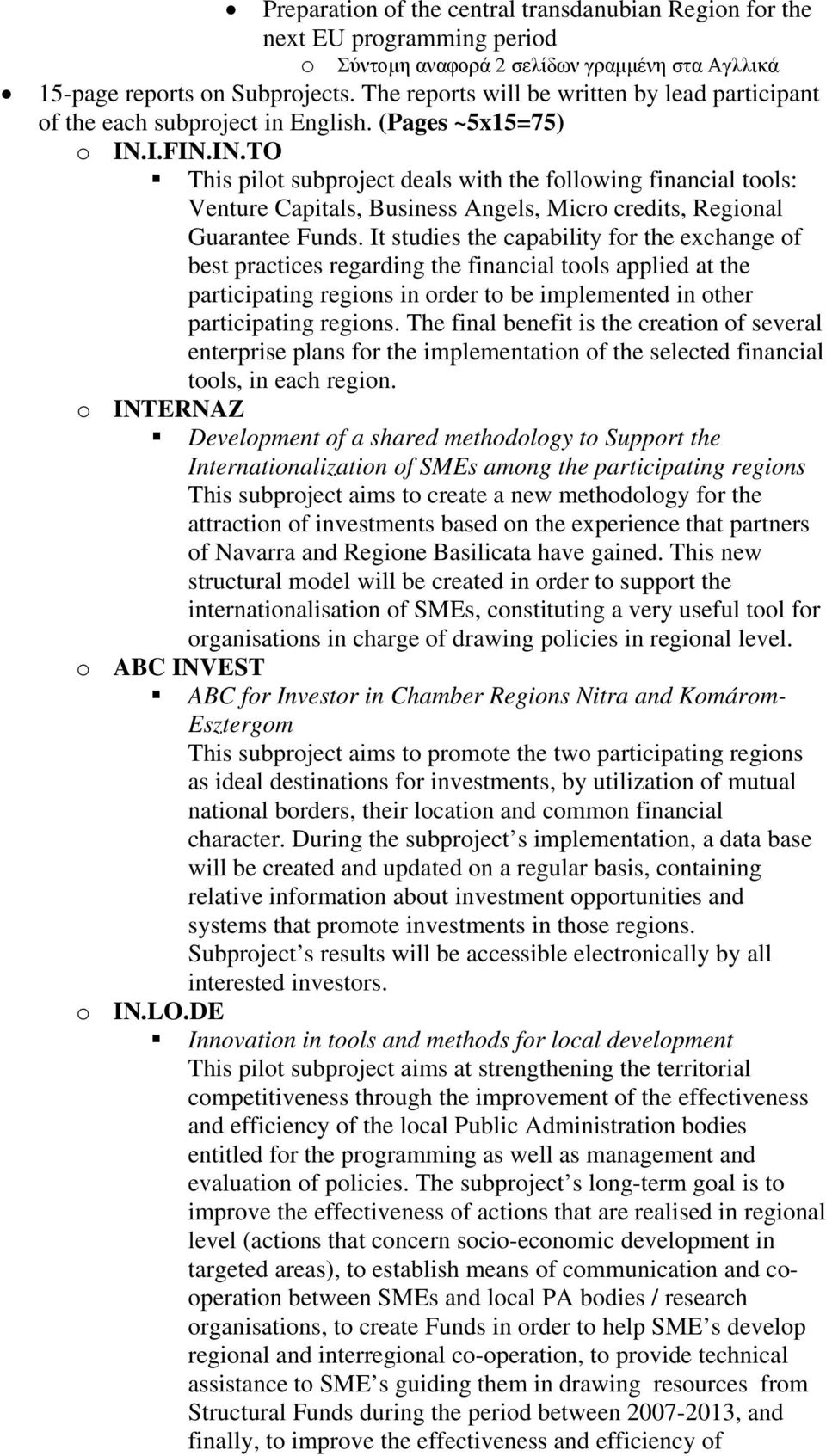 It studies the capability for the exchange of best practices regarding the financial tools applied at the participating regions in order to be implemented in other participating regions.