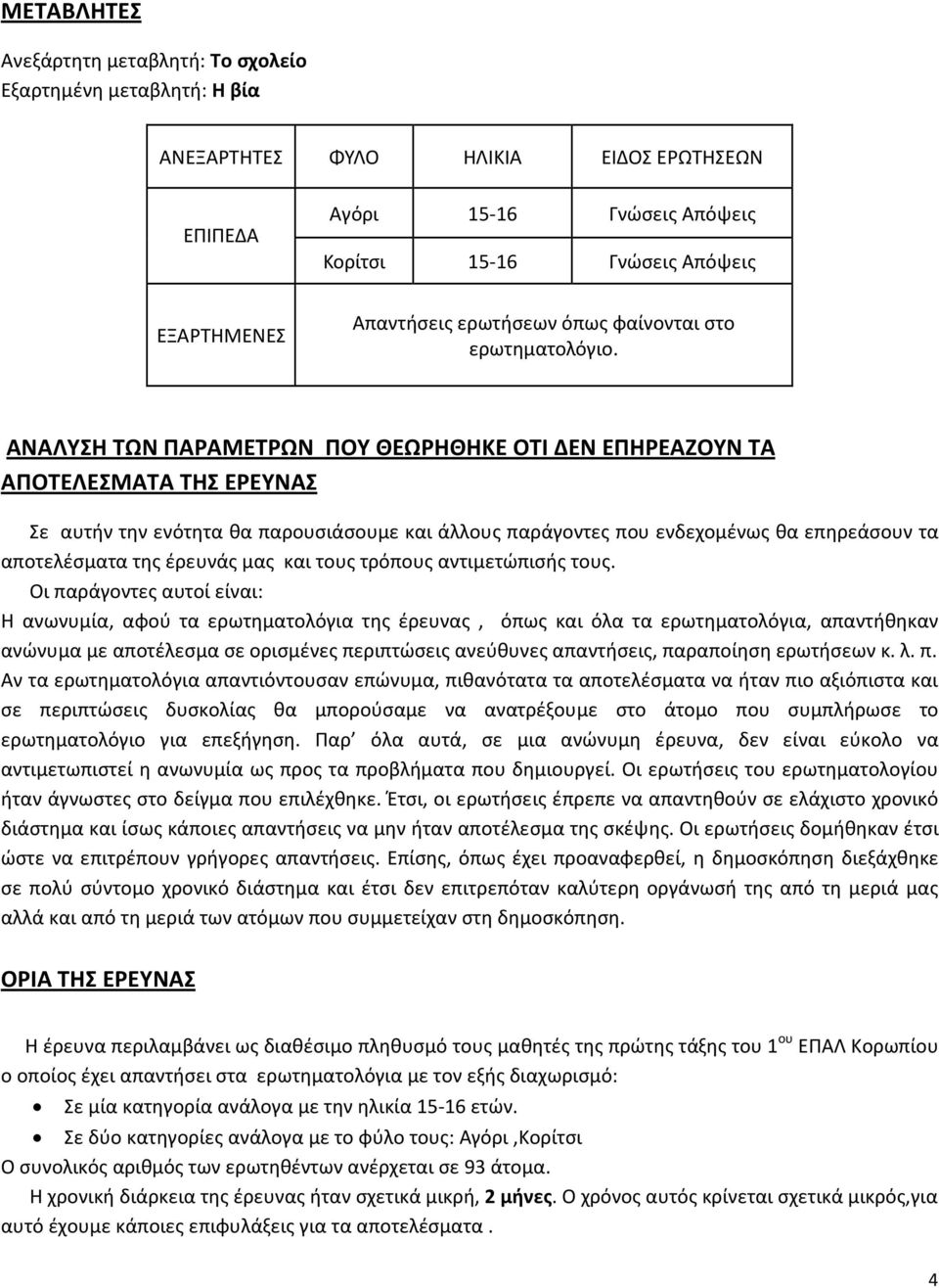 ΑΝΑΛΥΣΗ ΤΩΝ ΠΑΡΑΜΕΤΡΩΝ ΠΟΥ ΘΕΩΡΗΘΗΚΕ ΟΤΙ ΔΕΝ ΕΠΗΡΕΑΖΟΥΝ ΤΑ ΑΠΟΤΕΛΕΣΜΑΤΑ ΤΗΣ ΕΡΕΥΝΑΣ Σε αυτήν την ενότητα θα παρουσιάσουμε και άλλους παράγοντες που ενδεχομένως θα επηρεάσουν τα αποτελέσματα της