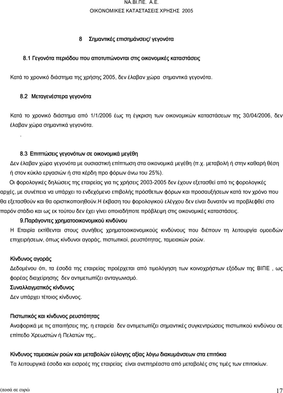 Οι φορολογικές δηλώσεις της εταιρείας για τις χρήσεις 2003-2005 δεν έχουν εξετασθεί από τις φορολογικές αρχές, με συνέπεια να υπάρχει το ενδεχόμενο επιβολής πρόσθετων φόρων και προσαυξήσεων κατά τον