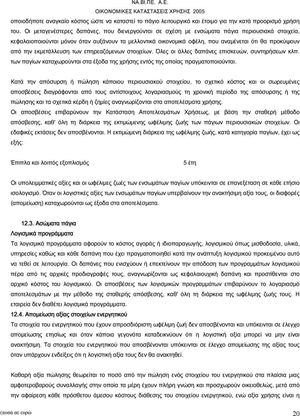 την εκμετάλλευση των επηρεαζόμενων στοιχείων. Όλες οι άλλες δαπάνες επισκευών, συντηρήσεων κλπ. των παγίων καταχωρούνται στα έξοδα της χρήσης εντός της οποίας πραγματοποιούνται.