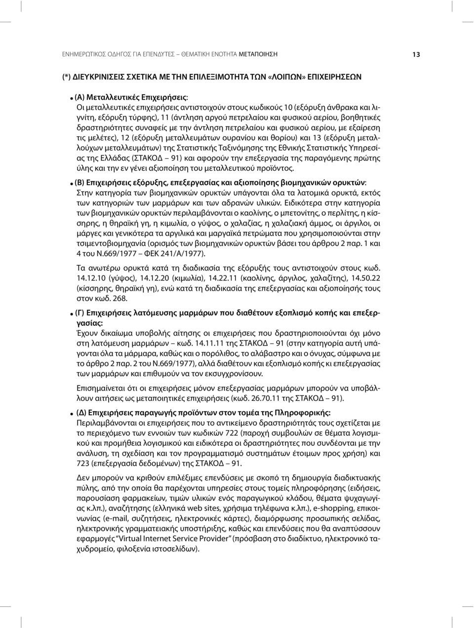 αερίου, με εξαίρεση τις μελέτες), 12 (εξόρυξη μεταλλευμάτων ουρανίου και θορίου) και 13 (εξόρυξη μεταλλούχων μεταλλευμάτων) της Στατιστικής Ταξινόμησης της Εθνικής Στατιστικής Υπηρεσίας της Ελλάδας